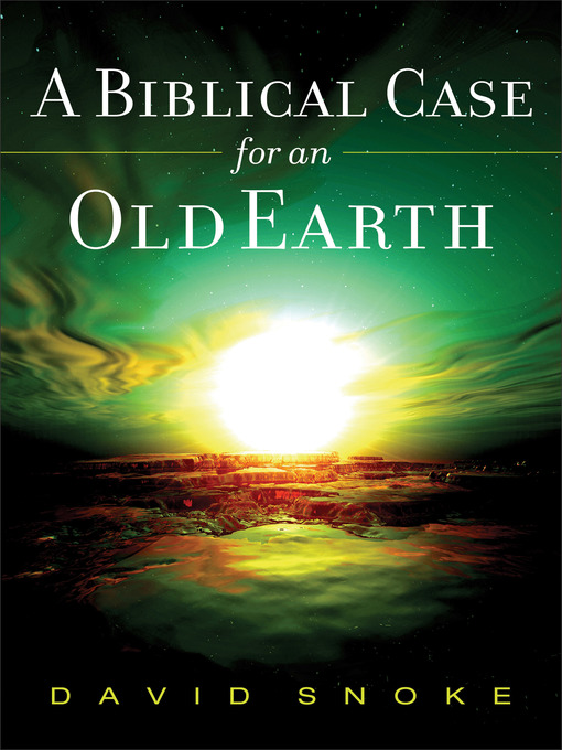 Title details for A Biblical Case for an Old Earth by David Snoke - Available